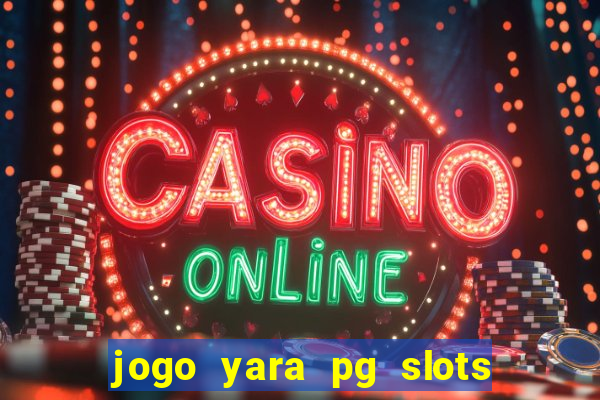 jogo yara pg slots paga mesmo